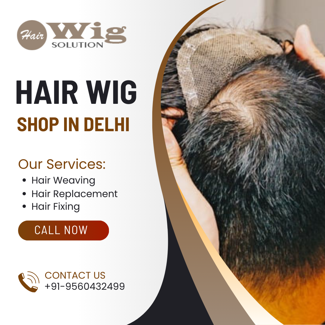 Why Hair Wig Solution is the Leading Hair Wig Shop in Sadar Bazar, Delhi